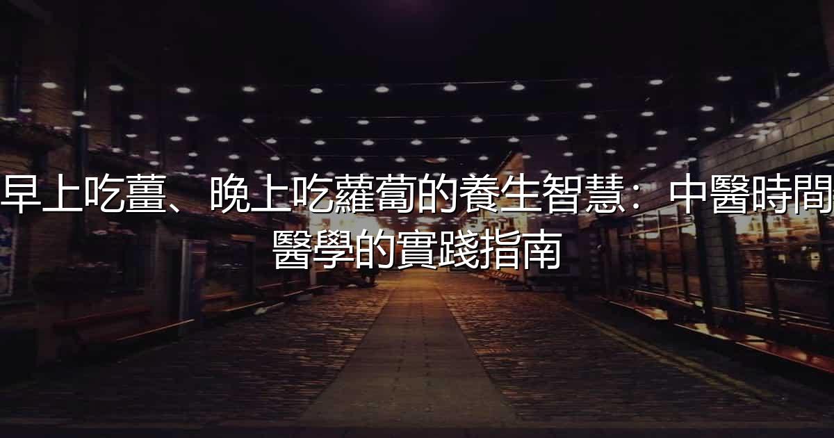 早上吃薑、晚上吃蘿蔔的養生智慧:中醫時間醫學的實踐指南 - 生活百科文章特色圖片