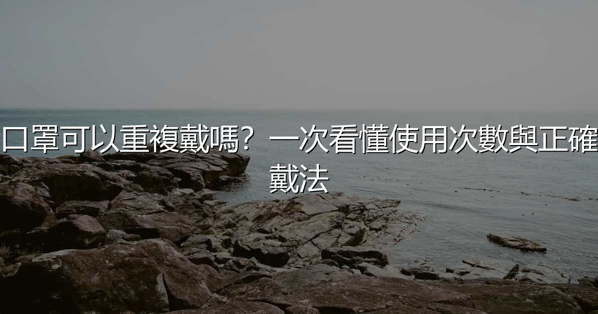 口罩可以重複戴嗎?一次看懂使用次數與正確戴法 - 生活百科文章特色圖片