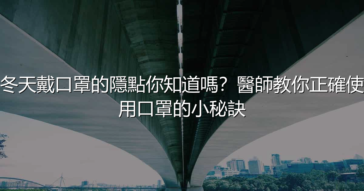 冬天戴口罩的隱點你知道嗎?醫師教你正確使用口罩的小秘訣 - 生活百科文章特色圖片