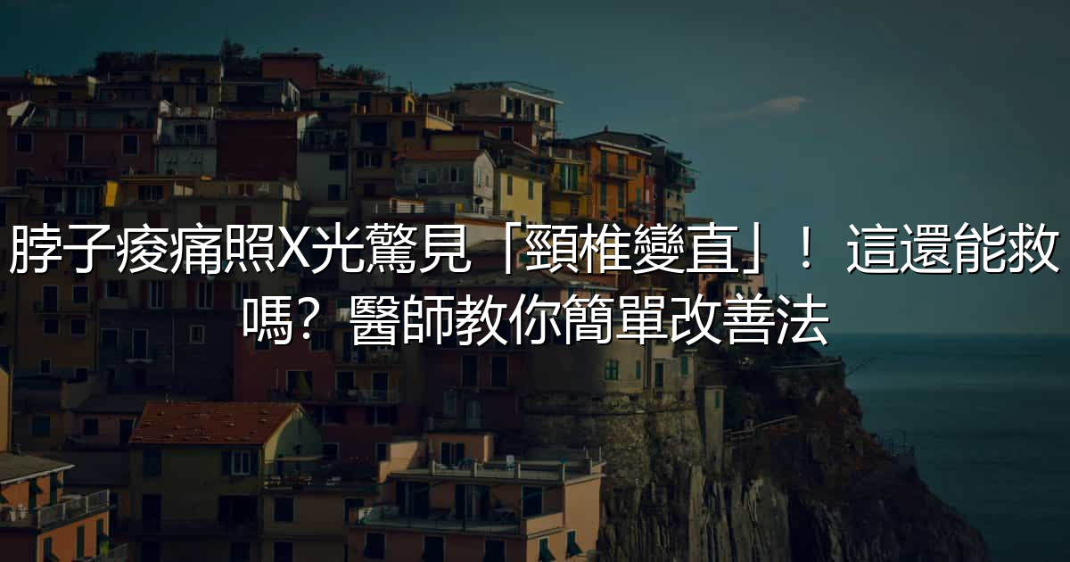 脖子痠痛照X光驚見「頸椎變直」!這還能救嗎?醫師教你簡單改善法 - 生活百科文章特色圖片