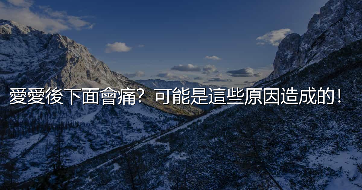 愛愛後下面會痛?可能是這些原因造成的! - 生活百科文章特色圖片